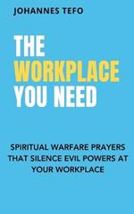 The Workplace You Need: Spiritual Warfare Prayers That Silence Evil Powers At Your Workplace.