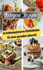 Ketogene Rezepte: 50 kohlenhydratarme Köstlichkeiten für einen gesunden Lebensstil