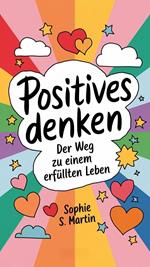 Positives Denken: Der Weg zu einem erfüllten Leben