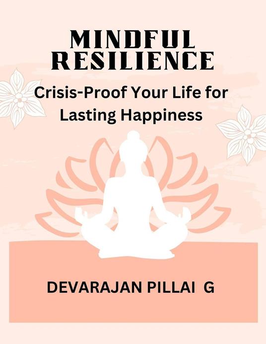 Mindful Resilience: Crisis-Proof Your Life for Lasting Happiness