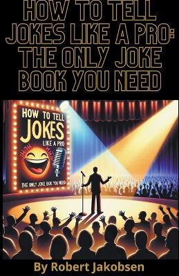 How to Tell Jokes Like a Pro: The Only Joke Book You Need - Robert Jakobsen - cover