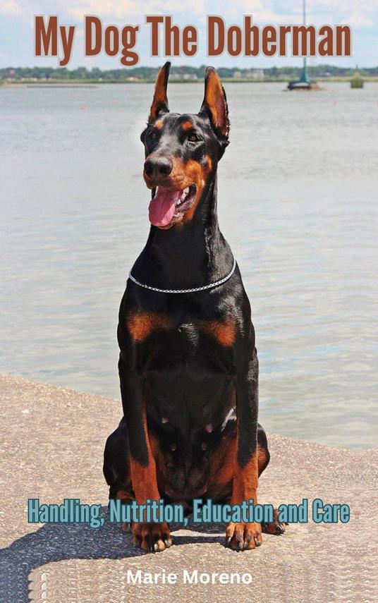 My Dog The Doberman, Handling, Nutrition, Education and Care