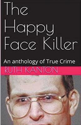 The Happy Face Killer An Anthology of True Crime - Ruth Kanton - cover