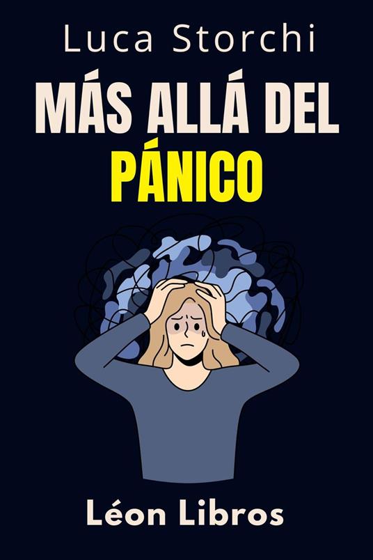 Más Allá Del Pánico - Aprenda Técnicas Efectivas Para Lidiar Con El Miedo Y La Ansiedad