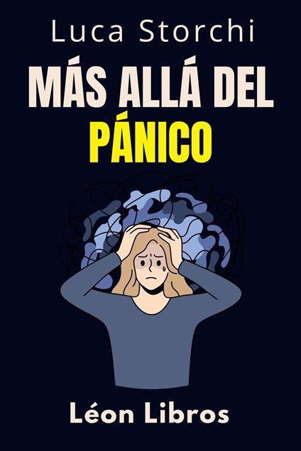 Más Allá Del Pánico - Aprenda Técnicas Efectivas Para Lidiar Con El Miedo Y La Ansiedad