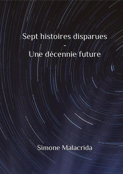 Sept histoires disparues - Une décennie future