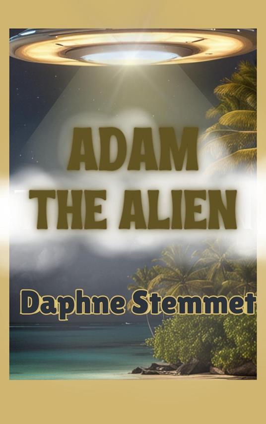 Adam the Alien: The coming-of-age tale of a supernatural superhero - Daphne Stemmet - ebook