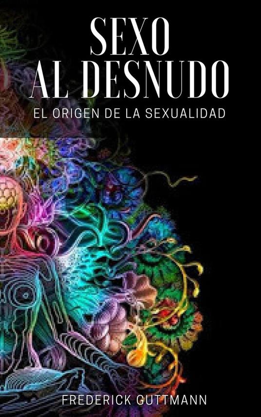 El Sexo al Desnudo - El Origen de la Sexualidad