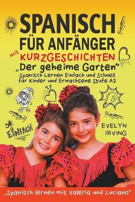 Spanisch f?r Anf?nger mit Kurzgeschichten Der Geheime Garten: Spanisch Lernen Einfach und Schnell f?r Kinder und Erwachsene Stufe A2 - Evelyn Irving - cover