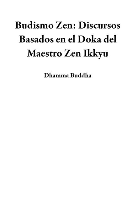 Budismo Zen: Discursos Basados en el Doka del Maestro Zen Ikkyu