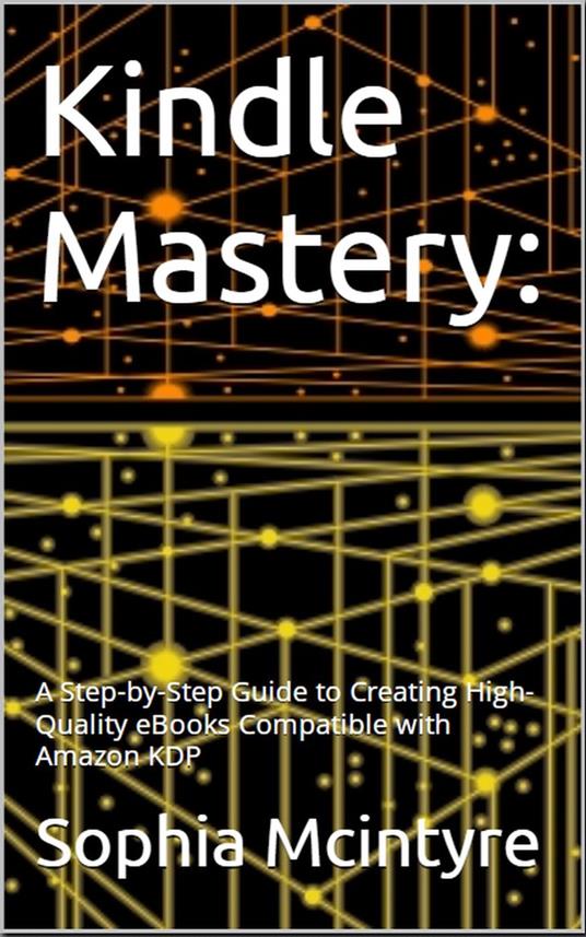 Kindle Mastery: A Step-by-Step Guide to Creating High-Quality eBooks Compatible with Amazon KDP.