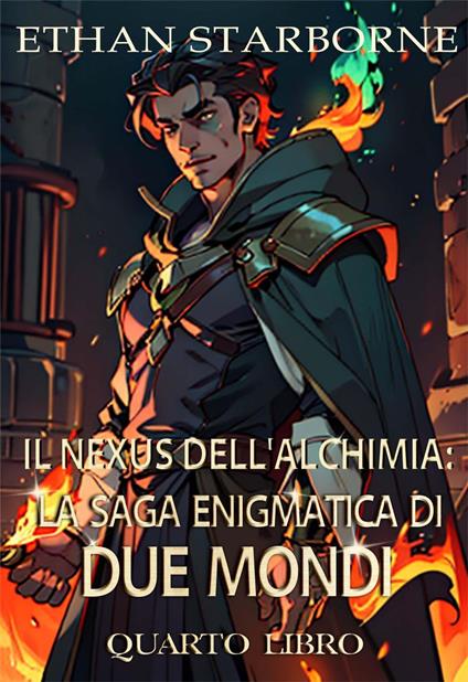 Il Nexus dell'Alchimia: La Saga Enigmatica di Due Mondi - Ethan Starborne - ebook