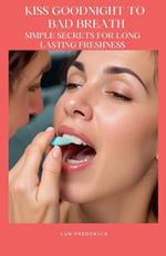 Kiss Goodnight To Bad Breath: Simple Secrets For Long Lasting Freshness