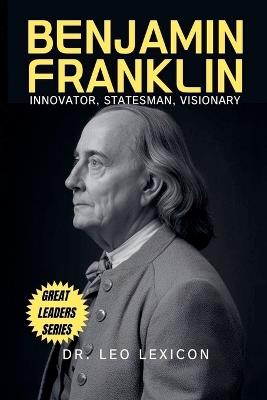 Benjamin Franklin: Innovator, Statesman, Visionary - Leo Lexicon - cover