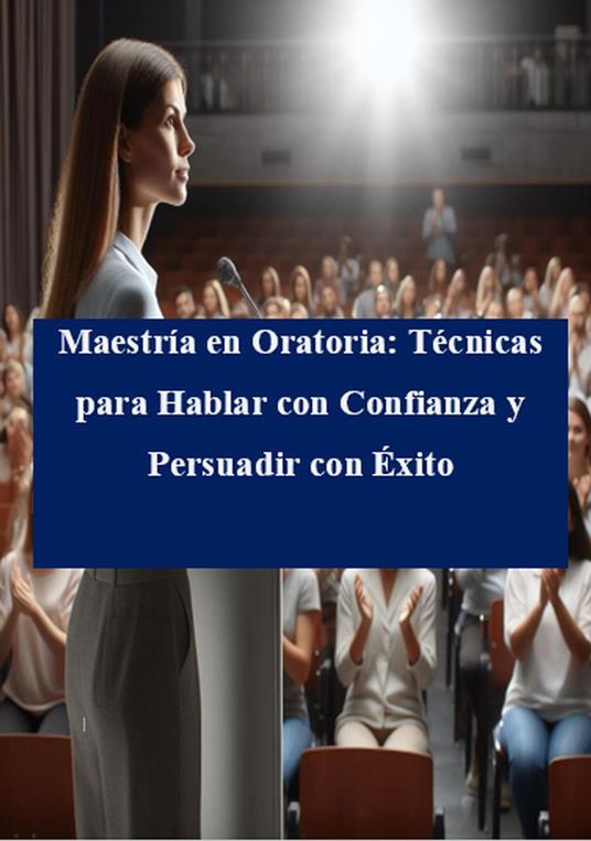 Maestría en Oratoria: Técnicas para Hablar con Confianza y Persuadir con Éxito - MoreKnow - ebook