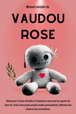 Manuel complet de Vaudou Rose: Rituels pour l'amour véritable et l'abondance dans tous les aspects de votre vie