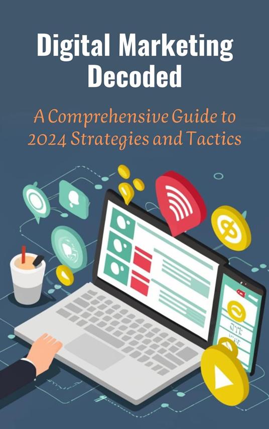 Digital Marketing Decoded: A Comprehensive Guide to 2024 Strategies and Tactics - ABDULRAHMAN NAZIR - ebook