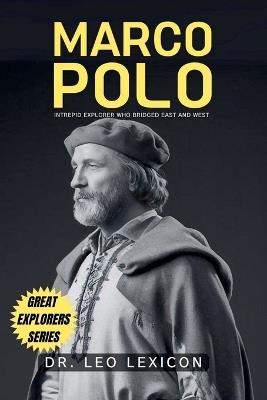Marco Polo: Intrepid Explorer who Bridged East and West - Leo Lexicon - cover