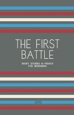 The First Battle: Short Stories in French for Beginners - Artici Bilingual Books - cover