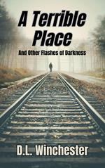 A Terrible Place and Other Flashes of Darkness