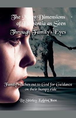 The Many Demensions of Dementia As Seen Through the Family's Eyes - Shirley Kalpinolson - cover