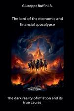 The Lord of the Economic and Financial Apocalypse: The Dark Reality of Inflation and It's True Causes