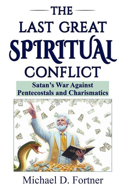 The Last Great Spiritual Conflict: Satan's War Against Pentecostals and Charismatics