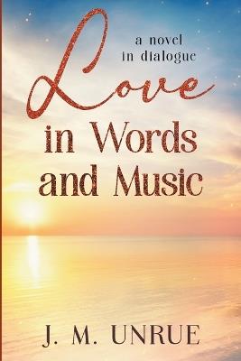 Love in Words and Music a Novel in Dialogue - J M Unrue - cover