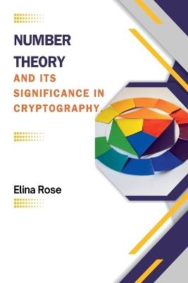 Number Theory and Its Significance in Cryptography - Aleenash,Elina Rose - cover