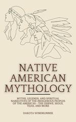 Native American Mythology: Myths, Legends, and Spiritual Narratives of the Indigenous Peoples of the Americas