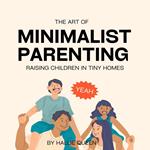 The Art of Minimalist Parenting: Raising Children in Tiny Homes