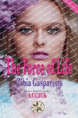 The Force of Life - Zibia Gasparetto,The Spirit Lucius - cover