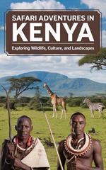 Safari Adventures in Kenya : Exploring Wildlife, Culture, and Landscapes