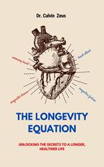 The Longevity Equation: Unlocking the Secrets to a Longer, Healthier Life