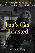 Let's Get Toasted: Unauthorized Sonja Morgan Toaster Oven Cookbook