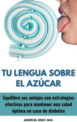 Tu Lengua Sobre el Azúcar: Equilibre Sus Antojos Con Estrategias Efectivas Para Mantener Una Salud Óptima En Caso De Diabetes