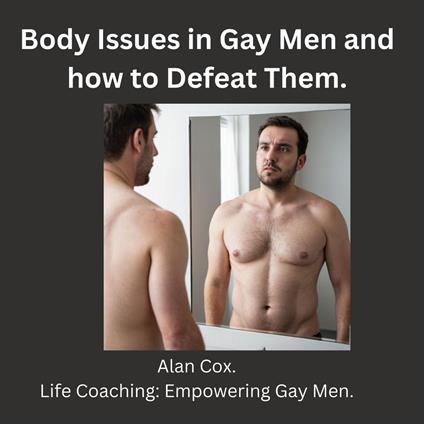 Body Images in Gay Men and how to Defeat Them.