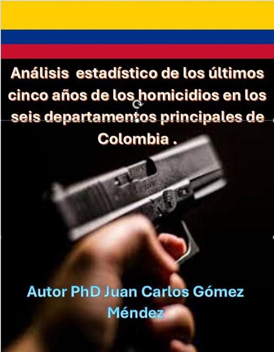 Análisis del estadístico de los últimos cinco años y pronóstico para el año 2024 y 2025 de los homicidios en los seis departamentos principales de Colombia