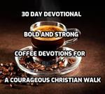 30 Day Devotional - Bold and Strong- Coffee Devotions for a Courageous Christian Walk