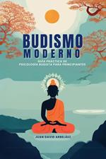 Budismo Moderno: Guía Práctica De Psicología Budista Para Principiantes