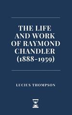 The Life and Work of Raymond Chandler (1888-1959)