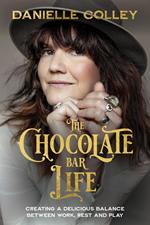 The Chocolate Bar Life: Creating a Delicious Balance Between Work, Rest and Play