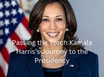 Passing The Torch: Kamala Harris's Journey To The Presidency