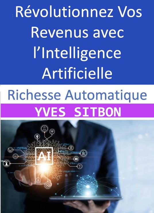 Richesse Automatique : Révolutionnez Vos Revenus avec l’Intelligence Artificielle