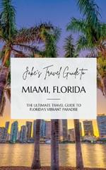 Jake's Travel Guide to Miami, Florida: The Ultimate Travel Guide to Florida's Vibrant Paradise