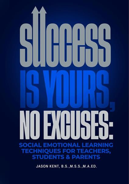 Success Is Yours, No Excuses: Social Emotional Learning Techniques For Teachers, Students & Parents