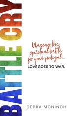 Battle Cry: Waging the Spiritual Battle for Your Prodigal Love Goes to War