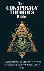 The Conspiracy Theories Bible: A Collection Of The Greatest Mysteries In History And More Current Cover-Ups