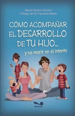 Cómo acompañar el desarrollo de tu hijo: y no morir en el intento