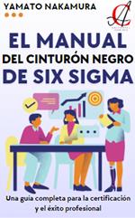 El Manual Del Cinturón Negro De Six Sigma: Una guía completa para la certificación y el éxito profesional